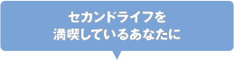 セカンドライフを満喫しているあなたに